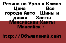 Резина на Урал и Камаз. › Цена ­ 10 000 - Все города Авто » Шины и диски   . Ханты-Мансийский,Ханты-Мансийск г.